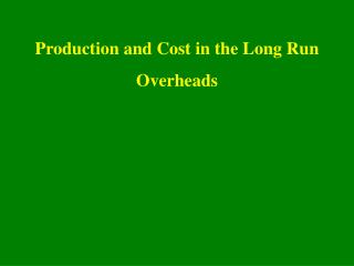 Production and Cost in the Long Run Overheads