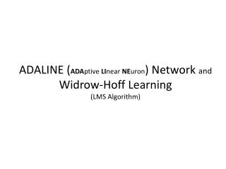 ADALINE ( ADA ptive LI near NE uron ) Network and Widrow-Hoff Learning (LMS Algorithm)