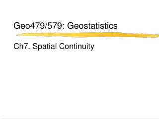Geo479/579: Geostatistics Ch7. Spatial Continuity