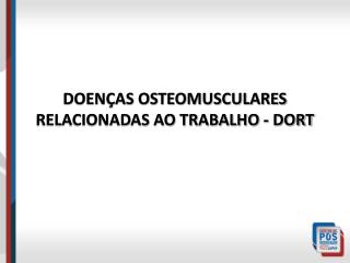 DOENÇAS OSTEOMUSCULARES RELACIONADAS AO TRABALHO - DORT
