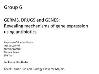 Group 6 GERMS, DRUGS and GENES: Revealing mechanisms of gene expression using antibiotics