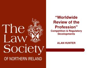 “Worldwide Review of the Profession” Competition &amp; Regulatory Developments ALAN HUNTER