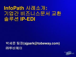 InfoPath 사례소개 : 기업간 비즈니스문서 교환 솔루션 IP-EDI