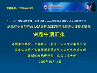 “ 十一五 ” 国家科技支撑计划重点项目 —— 国家重点领域认证认可推进工程 造纸行业典型产品 LCA 分析及 III 型环境标志认证技术研究 课题中期汇报