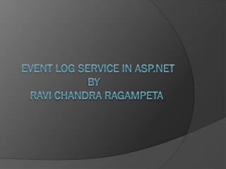 EVENT LOG SERVICE IN ASP.NET by Ravi chandra ragampeta