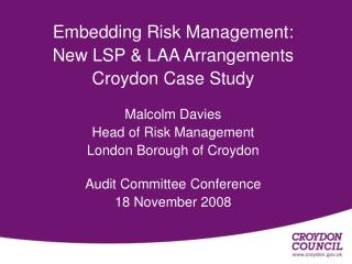 Embedding Risk Management: New LSP &amp; LAA Arrangements Croydon Case Study Malcolm Davies