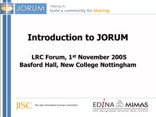 Introduction to JORUM LRC Forum , 1 st November 2005 Basford Hall, New College Nottingham