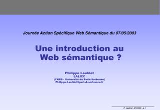 Journée Action Spécifique Web Sémantique du 07/05/2003 Une introduction au Web sémantique ?
