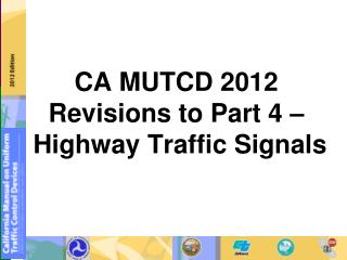 CA MUTCD 2012 Revisions to Part 4 – Highway Traffic Signals