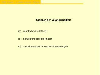 Grenzen der Veränderbarkeit 		(a) genetische Ausstattung