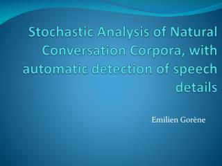 Stochastic Analysis of Natural Conversation Corpora, with automatic detection of speech details