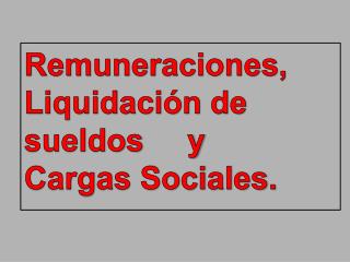 Remuneraciones, Liquidación de sueldos y Cargas Sociales.