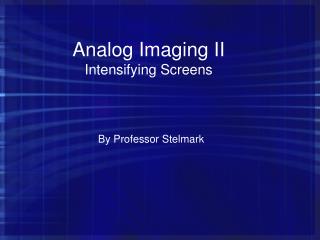 Analog Imaging II Intensifying Screens