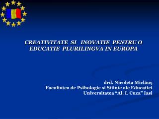 CREATIVITATE SI INOVATIE PENTRU O EDUCATIE PLURILINGVA IN EUROPA drd. Nicoleta Miclăuş