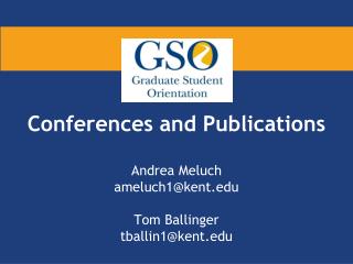 Conferences and Publications Andrea Meluch ameluch1@kent Tom Ballinger tballin1@kent