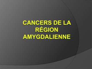 Cancers de la région amygdalienne