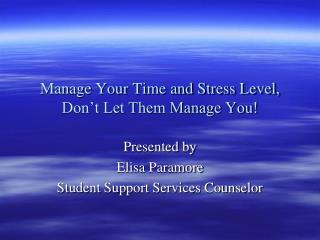 Manage Your Time and Stress Level, Don’t Let Them Manage You!
