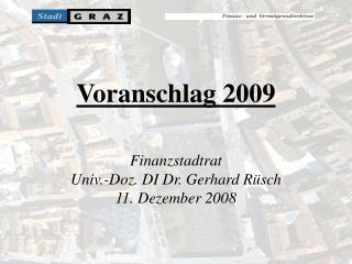 Voranschlag 2009 Finanzstadtrat Univ.-Doz. DI Dr. Gerhard Rüsch 11. Dezember 2008