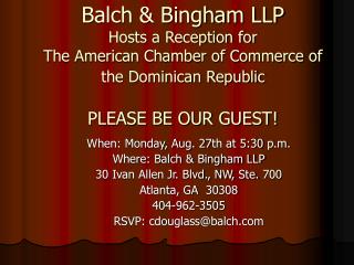 When: Monday, Aug. 27th at 5:30 p.m. Where: Balch & Bingham LLP