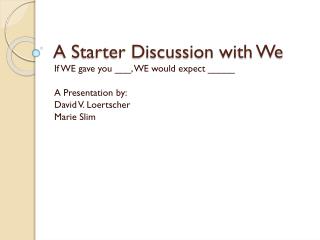 A Starter Discussion with We