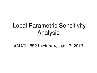 Local Parametric Sensitivity Analysis AMATH 882 Lecture 4, Jan 17, 2013