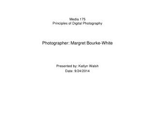 Media 175 Principles of Digital Photography Photographer: Margret Bourke-White