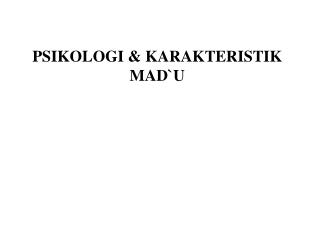 PSIKOLOGI &amp; KARAKTERISTIK MAD`U