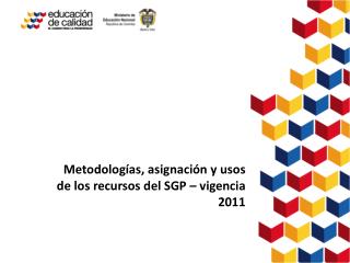 Metodologías, a signación y usos de los recursos del SGP – vigencia 2011