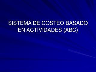 SISTEMA DE COSTEO BASADO EN ACTIVIDADES (ABC )