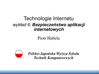 Technologie Internetu wykład 6: Bezpieczeństwo aplikacji internetowych Piotr Habela