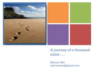 A journey of a thousand miles …. Myriam Met myriammet@gmail