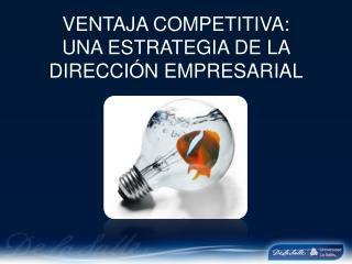 VENTAJA COMPETITIVA: UNA ESTRATEGIA DE LA DIRECCIÓN EMPRESARIAL