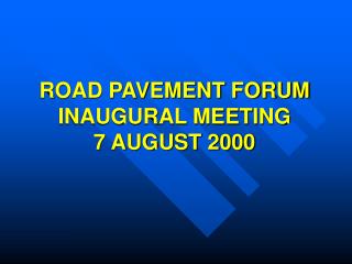 ROAD PAVEMENT FORUM INAUGURAL MEETING 7 AUGUST 2000