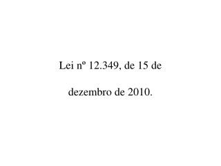 Lei nº 12.349, de 15 de dezembro de 2010.