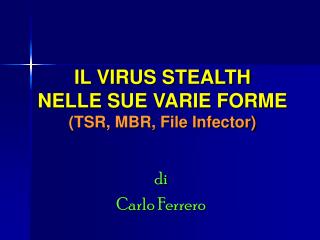 IL VIRUS STEALTH NELLE SUE VARIE FORME (TSR, MBR, File Infector)