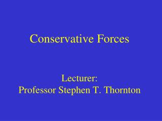 Conservative Forces Lecturer: Professor Stephen T. Thornton