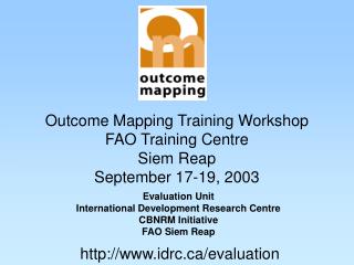 Outcome Mapping Training Workshop FAO Training Centre Siem Reap September 17-19, 2003