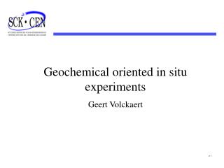 Geochemical oriented in situ experiments Geert Volckaert