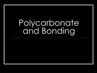 Polycarbonate and Bonding
