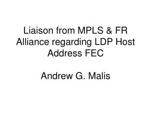 Liaison from MPLS &amp; FR Alliance regarding LDP Host Address FEC Andrew G. Malis