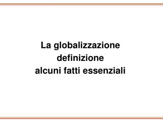 La globalizzazione definizione alcuni fatti essenziali