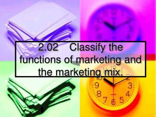 2.02	Classify the functions of marketing and the marketing mix.