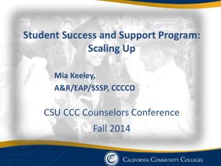 Student Success and Support Program: Scaling Up Mia Keeley, A&amp;R/EAP/SSSP, CCCCO