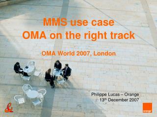 MMS use case OMA on the right track OMA World 2007, London