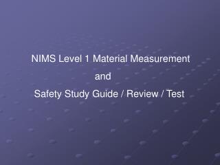 NIMS Level 1 Material Measurement 			 and Safety Study Guide / Review / Test