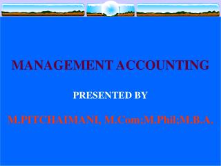 MANAGEMENT ACCOUNTING PRESENTED BY M.PITCHAIMANI, M.Com;M.Phil;M.B.A.