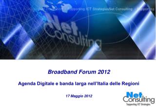 Broadband Forum 2012 Agenda Digitale e banda larga nell’Italia delle Regioni 17 Maggio 2012