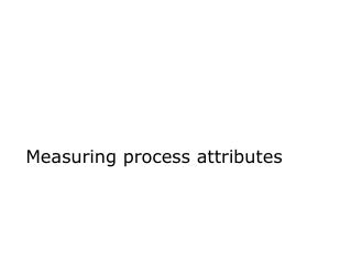 Measuring process attributes