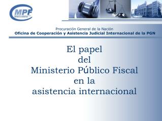 El papel del Ministerio P ú blico Fiscal en la asistencia internacional