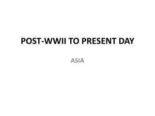 POST-WWII TO PRESENT DAY